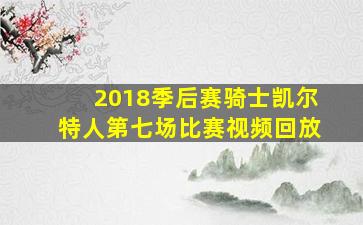 2018季后赛骑士凯尔特人第七场比赛视频回放