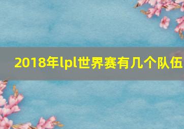 2018年lpl世界赛有几个队伍