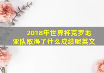 2018年世界杯克罗地亚队取得了什么成绩呢英文