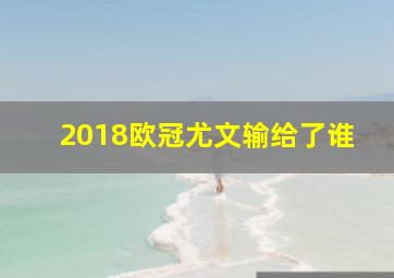 2018欧冠尤文输给了谁