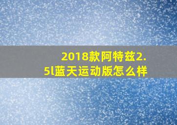 2018款阿特兹2.5l蓝天运动版怎么样