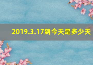 2019.3.17到今天是多少天