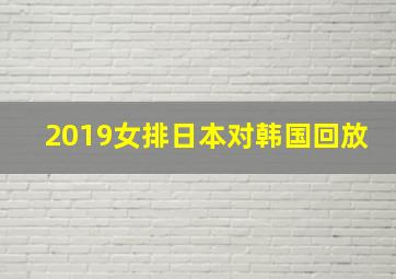 2019女排日本对韩国回放