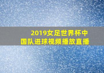 2019女足世界杯中国队进球视频播放直播