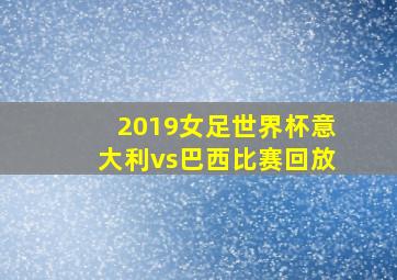 2019女足世界杯意大利vs巴西比赛回放