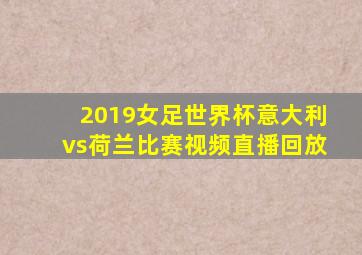 2019女足世界杯意大利vs荷兰比赛视频直播回放