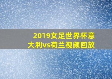 2019女足世界杯意大利vs荷兰视频回放