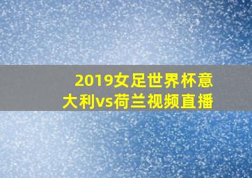 2019女足世界杯意大利vs荷兰视频直播