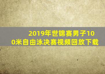 2019年世锦赛男子100米自由泳决赛视频回放下载