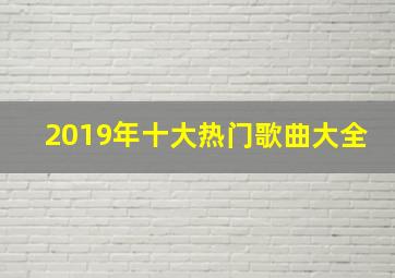 2019年十大热门歌曲大全