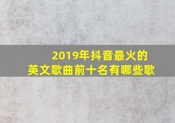 2019年抖音最火的英文歌曲前十名有哪些歌