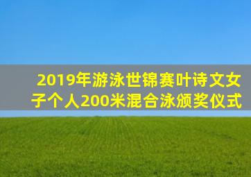 2019年游泳世锦赛叶诗文女子个人200米混合泳颁奖仪式