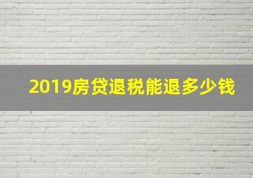 2019房贷退税能退多少钱