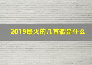 2019最火的几首歌是什么