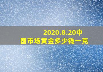 2020.8.20中国市场黄金多少钱一克