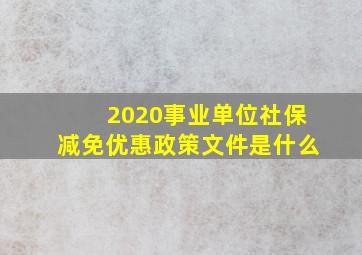 2020事业单位社保减免优惠政策文件是什么