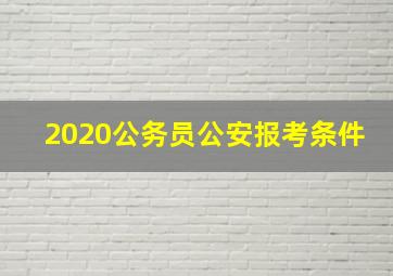 2020公务员公安报考条件