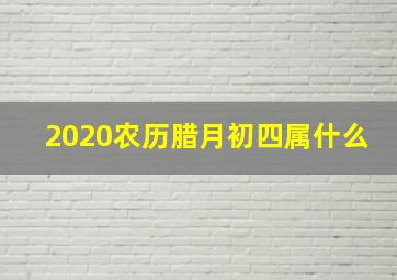 2020农历腊月初四属什么