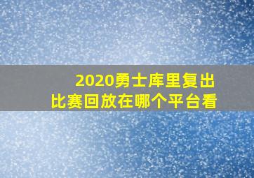 2020勇士库里复出比赛回放在哪个平台看