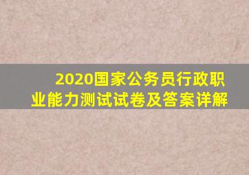 2020国家公务员行政职业能力测试试卷及答案详解