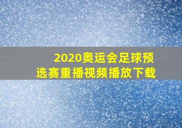 2020奥运会足球预选赛重播视频播放下载