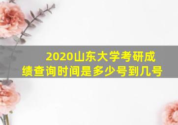 2020山东大学考研成绩查询时间是多少号到几号