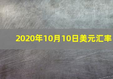 2020年10月10日美元汇率