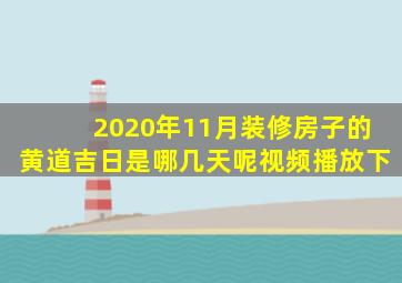 2020年11月装修房子的黄道吉日是哪几天呢视频播放下