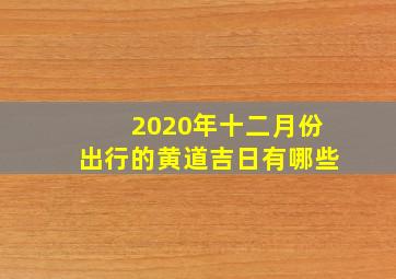 2020年十二月份出行的黄道吉日有哪些