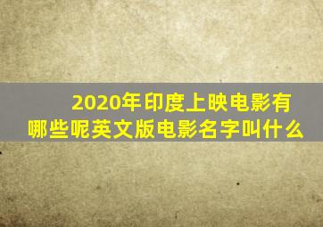 2020年印度上映电影有哪些呢英文版电影名字叫什么