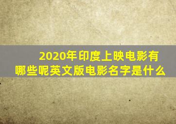 2020年印度上映电影有哪些呢英文版电影名字是什么