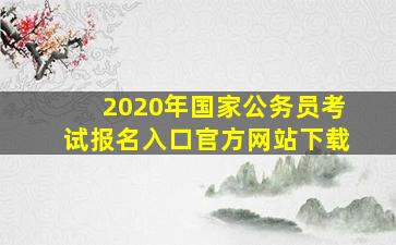 2020年国家公务员考试报名入口官方网站下载