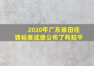 2020年广东省田径锦标赛成绩公布了吗知乎