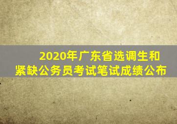 2020年广东省选调生和紧缺公务员考试笔试成绩公布