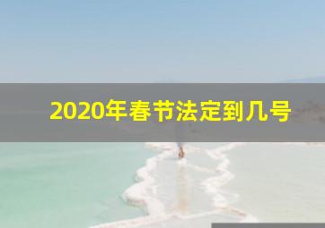 2020年春节法定到几号