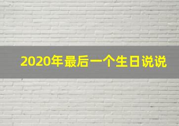 2020年最后一个生日说说