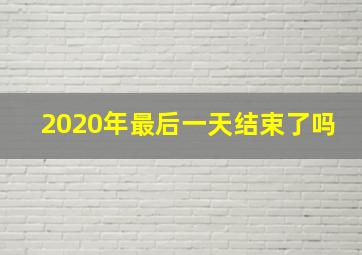 2020年最后一天结束了吗