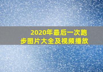 2020年最后一次跑步图片大全及视频播放