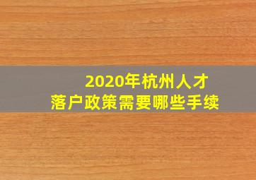 2020年杭州人才落户政策需要哪些手续