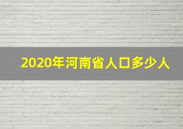 2020年河南省人口多少人