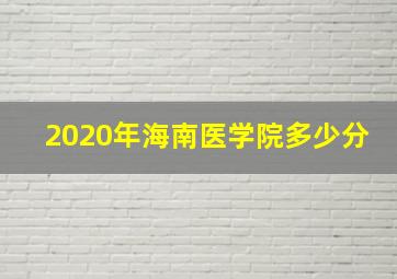 2020年海南医学院多少分