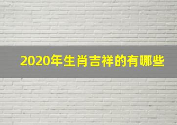 2020年生肖吉祥的有哪些