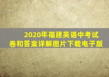 2020年福建英语中考试卷和答案详解图片下载电子版