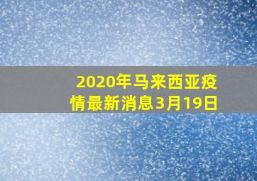 2020年马来西亚疫情最新消息3月19日