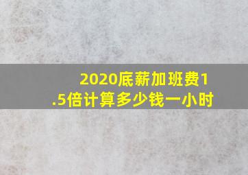 2020底薪加班费1.5倍计算多少钱一小时