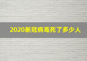 2020新冠病毒死了多少人