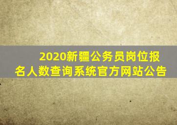 2020新疆公务员岗位报名人数查询系统官方网站公告