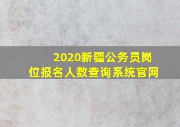 2020新疆公务员岗位报名人数查询系统官网