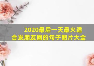 2020最后一天最火适合发朋友圈的句子图片大全