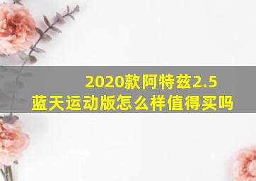 2020款阿特兹2.5蓝天运动版怎么样值得买吗